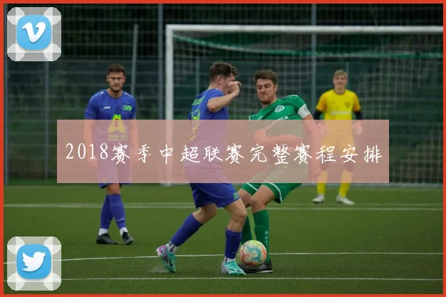 2018赛季中超联赛完整赛程安排