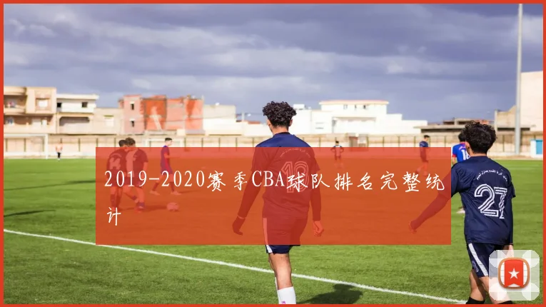 2019-2020赛季CBA球队排名完整统计